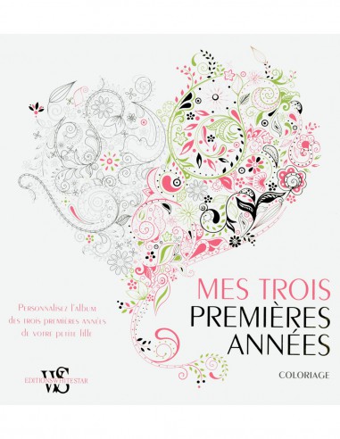 ~ Mes trois premières années - Coloriage  - PERSONNALISEZ L'ALBUM DE VIE DE VOTRE PETITE FILLE - White Star Editions