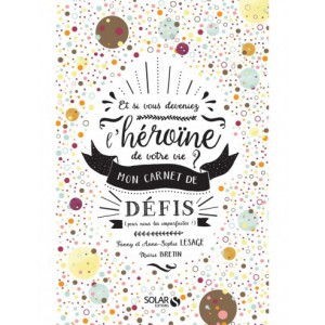 ~ Mon carnet de défis - Et si vous deveniez l'héroïne de votre vie ? - Solar Editions