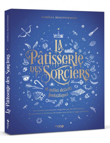 ~ La pâtisserie des sorciers et autres desserts fantastiques - Solar Editions