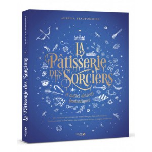 ~ La pâtisserie des sorciers et autres desserts fantastiques - Solar Editions