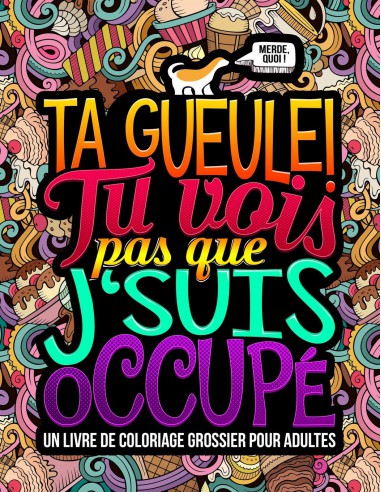 Ta gueule ! Tu vois pas que j‘suis occupé : Coloriages grossiers pour adultes