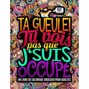 Ta gueule ! Tu vois pas que j‘suis occupé : Coloriages grossiers pour adultes
