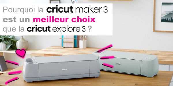 Pourquoi la Cricut Maker 3 est un meilleur choix que la Cricut Explore 3 ?